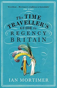 The Time Traveller's Guide to Regency Britain