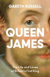 Queen James: The Life and Loves of Britain's First King