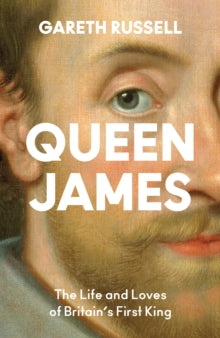 Queen James: The Life and Loves of Britain's First King