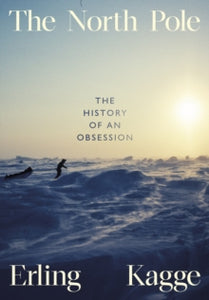 The North Pole: The History of an Obsession