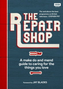 The Repair Shop: A Make Do and Mend Guide for Caring for the Things You Love