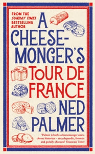 A Cheesemonger's Tour de France Ned Palmer