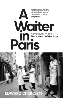 A Waiter in Paris: Adventures in the Dark Heart of the City