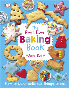 The Best Ever Baking Book : How to Bake Delicious Things to Eat