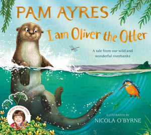 I am Oliver the Otter : A Tale from our Wild and Wonderful Riverbanks