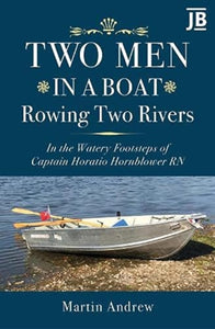 Two Men in a Boat Rowing Two Rivers : In the watery footsteps of Captain Horatio Hornblower RN